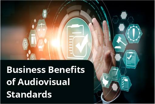 Business benefits of audiovisual standards