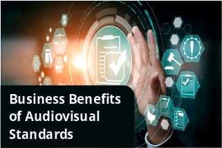 Business benefits of audiovisual technology standards