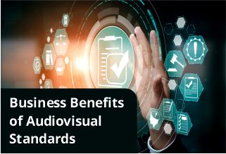 Business benefits of audiovisual technology standards.